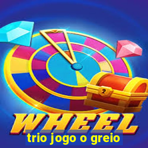 trio jogo o greio